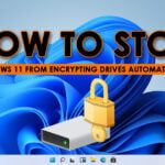 How to Prevent Windows 11 from Encrypting Drives Automatically